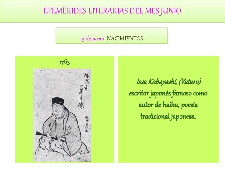 EFEMÉRIDES LITERARIAS DEL MES JUNIO 15 de junio NACIMIENTOS 1763 Issa Kobayashi, (Yataro) escritor