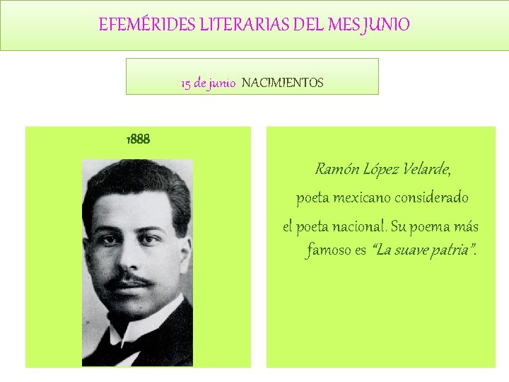 EFEMÉRIDES LITERARIAS DEL MES JUNIO 15 de junio NACIMIENTOS 1888 Ramón López Velarde, poeta EFEMÉRIDES LITERARIAS DEL MES JUNIO 15 de junio NACIMIENTOS 1888 Ramón López Velarde, poeta