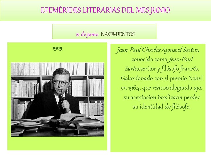 EFEMÉRIDES LITERARIAS DEL MES JUNIO 21 de junio NACIMIENTOS 1905 Jean-Paul Charles Aymard Sartre, EFEMÉRIDES LITERARIAS DEL MES JUNIO 21 de junio NACIMIENTOS 1905 Jean-Paul Charles Aymard Sartre,
