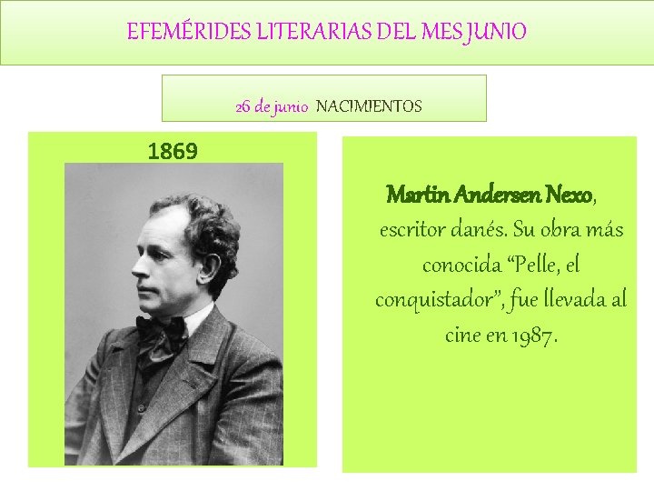 EFEMÉRIDES LITERARIAS DEL MES JUNIO 26 de junio NACIMIENTOS 1869 Martin Andersen Nexo, escritor