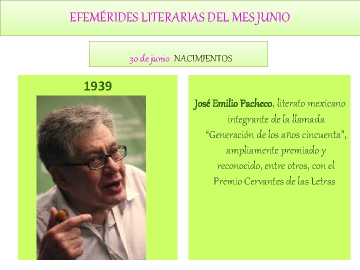 EFEMÉRIDES LITERARIAS DEL MES JUNIO 30 de junio NACIMIENTOS 1939 José Emilio Pacheco, literato EFEMÉRIDES LITERARIAS DEL MES JUNIO 30 de junio NACIMIENTOS 1939 José Emilio Pacheco, literato