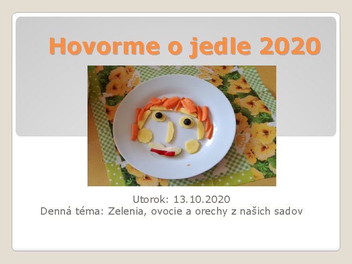 Hovorme o jedle 2020 Utorok: 13. 10. 2020 Denná téma: Zelenia, ovocie a orechy