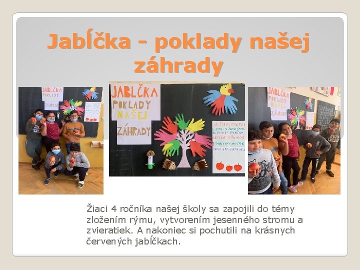 Jabĺčka - poklady našej záhrady Žiaci 4 ročníka našej školy sa zapojili do témy