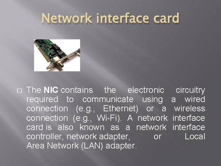 Network interface card � The NIC contains the electronic required to communicate using connection