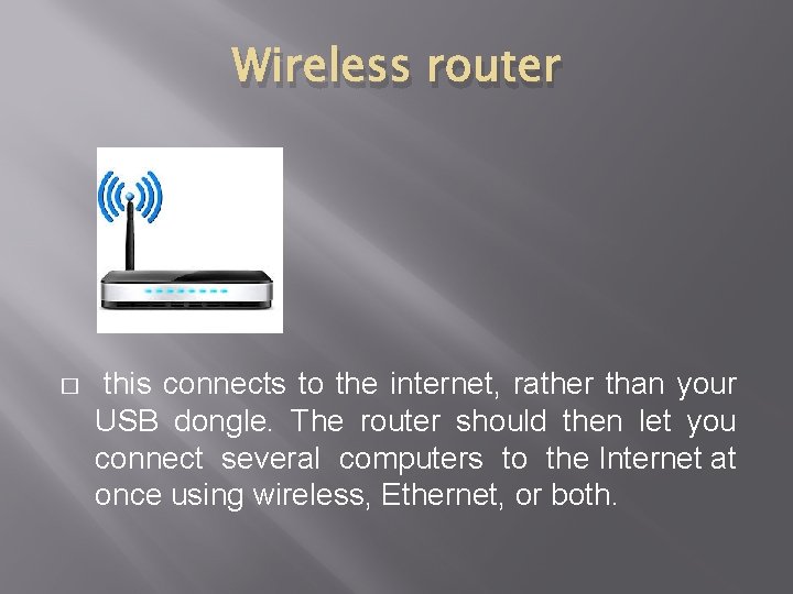 Wireless router � this connects to the internet, rather than your USB dongle. The