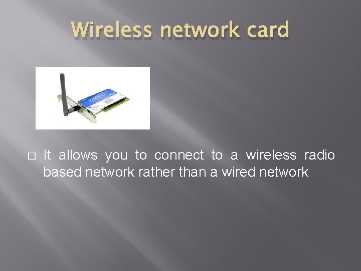 Wireless network card � It allows you to connect to a wireless radio based