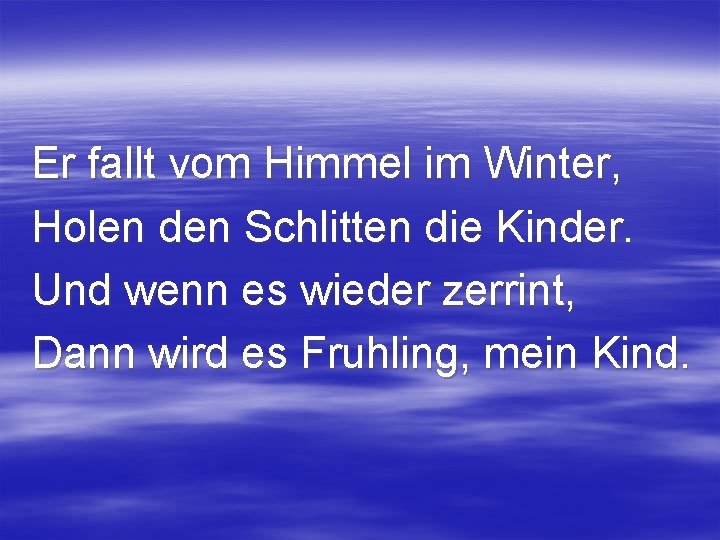 Er fallt vom Himmel im Winter, Holen den Schlitten die Kinder. Und wenn es