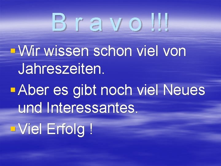 B r a v o !!! § Wir wissen schon viel von Jahreszeiten. §