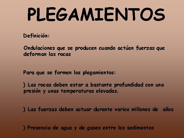 PLEGAMIENTOS Definición: Ondulaciones que se producen cuando actúan fuerzas que deforman las rocas Para