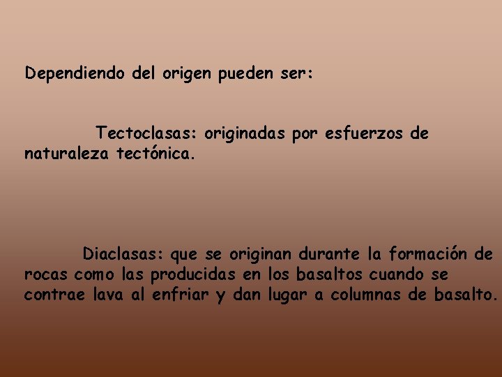 Dependiendo del origen pueden ser: Tectoclasas: originadas por esfuerzos de naturaleza tectónica. Diaclasas: que