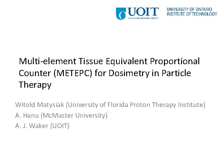 Multi-element Tissue Equivalent Proportional Counter (METEPC) for Dosimetry in Particle Therapy Witold Matysiak (University