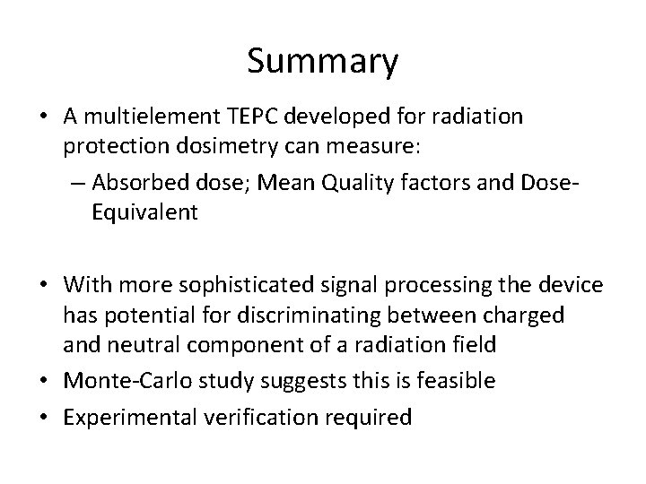 Summary • A multielement TEPC developed for radiation protection dosimetry can measure: – Absorbed