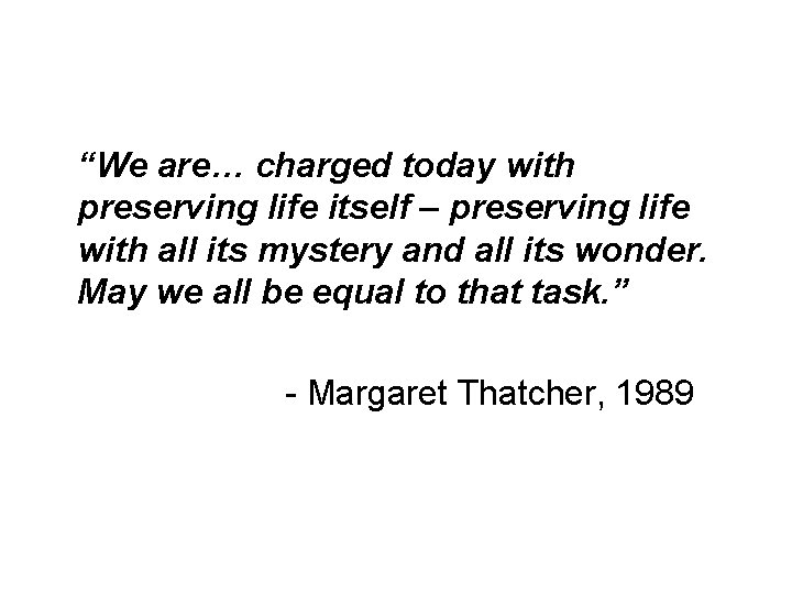 “We are… charged today with preserving life itself – preserving life with all its