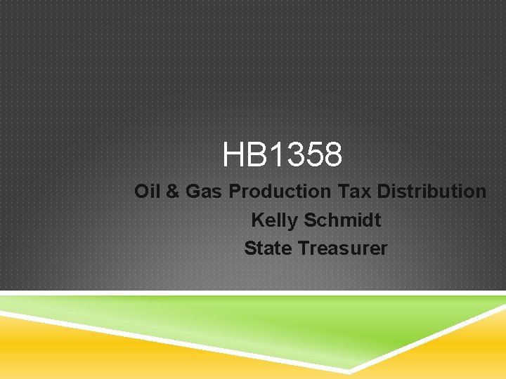 HB 1358 Oil & Gas Production Tax Distribution Kelly Schmidt State Treasurer 