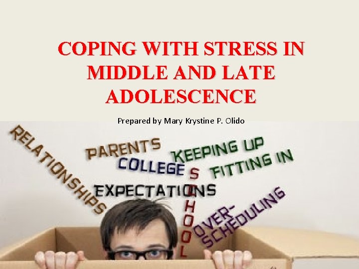 COPING WITH STRESS IN MIDDLE AND LATE ADOLESCENCE Prepared by Mary Krystine P. Olido