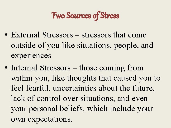 Two Sources of Stress • External Stressors – stressors that come outside of you