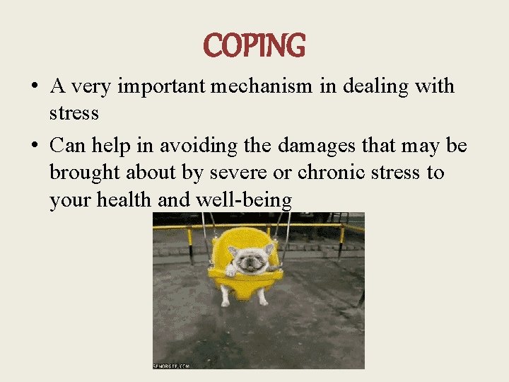 COPING • A very important mechanism in dealing with stress • Can help in