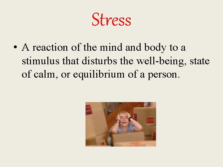 Stress • A reaction of the mind and body to a stimulus that disturbs