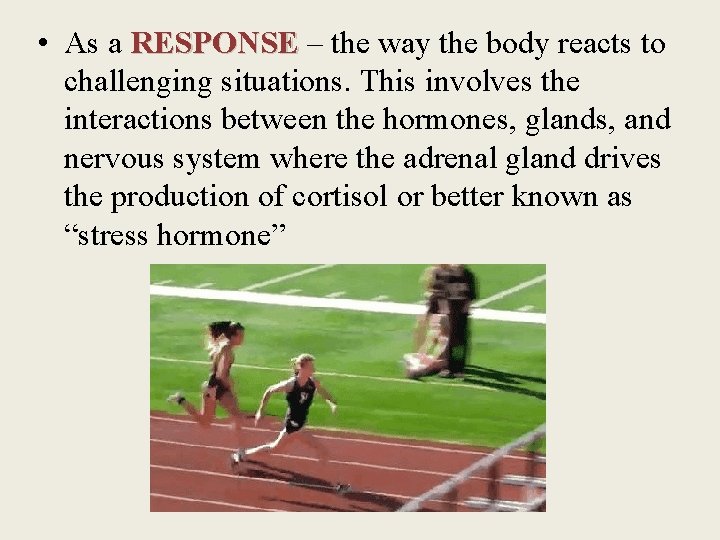  • As a RESPONSE – the way the body reacts to challenging situations.