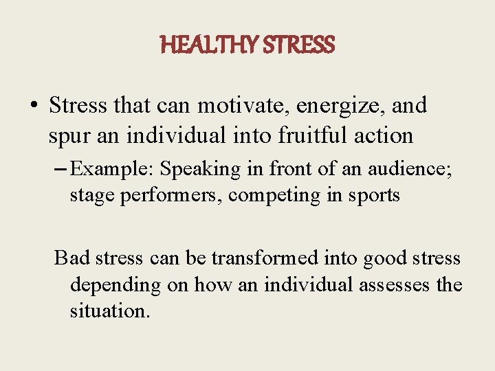 HEALTHY STRESS • Stress that can motivate, energize, and spur an individual into fruitful
