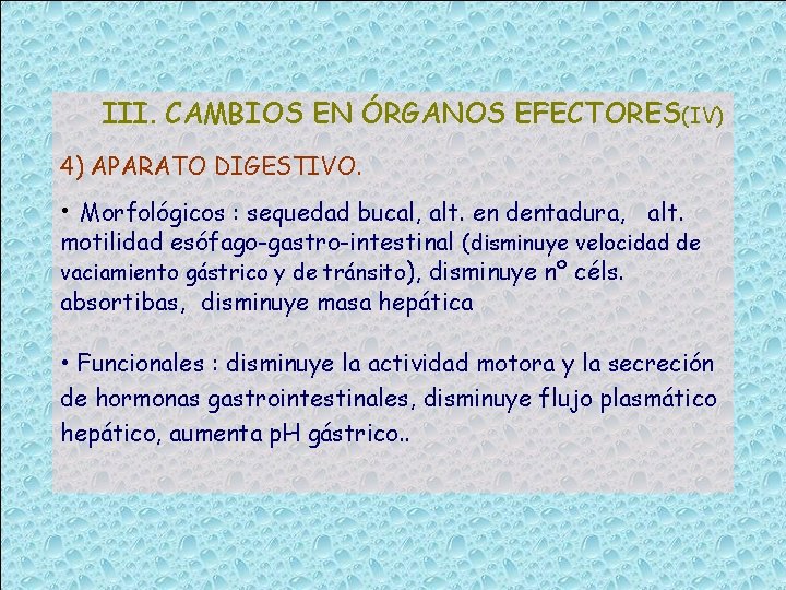 III. CAMBIOS EN ÓRGANOS EFECTORES(IV) 4) APARATO DIGESTIVO. • Morfológicos : sequedad bucal, alt.