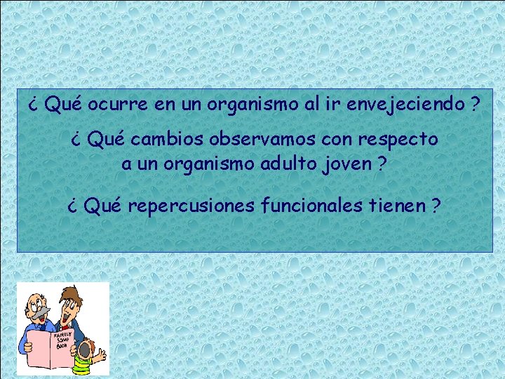 ¿ Qué ocurre en un organismo al ir envejeciendo ? ¿ Qué cambios observamos