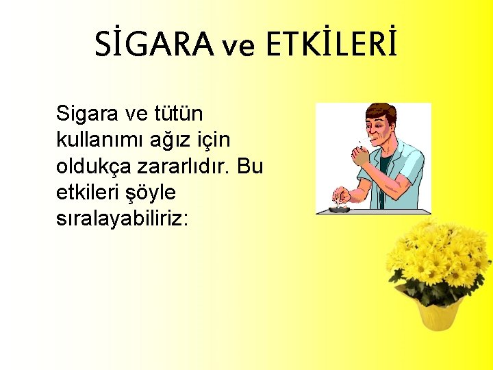 SİGARA ve ETKİLERİ Sigara ve tütün kullanımı ağız için oldukça zararlıdır. Bu etkileri şöyle