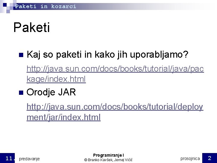 Paketi in kozarci Paketi Kaj so paketi in kako jih uporabljamo? http: //java. sun. Paketi in kozarci Paketi Kaj so paketi in kako jih uporabljamo? http: //java. sun.