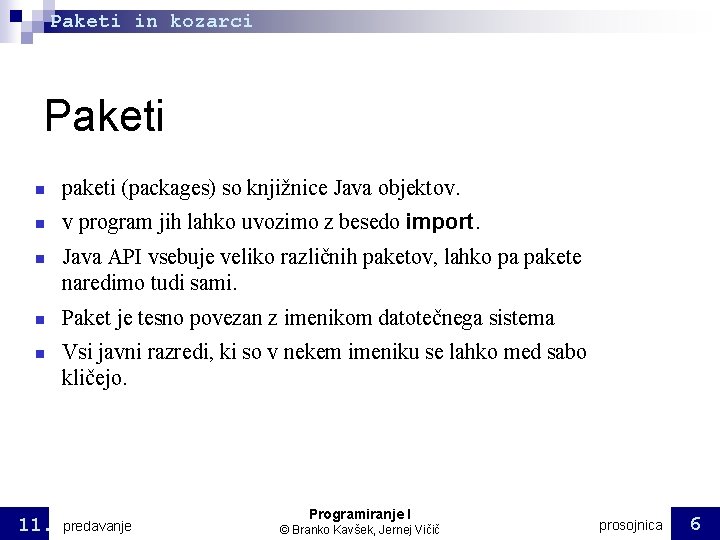 Paketi in kozarci Paketi paketi (packages) so knjižnice Java objektov. v program jih lahko Paketi in kozarci Paketi paketi (packages) so knjižnice Java objektov. v program jih lahko
