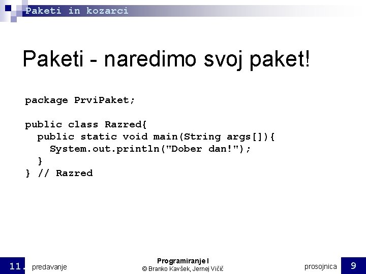 Paketi in kozarci Paketi - naredimo svoj paket! package Prvi. Paket; public class Razred{ Paketi in kozarci Paketi - naredimo svoj paket! package Prvi. Paket; public class Razred{