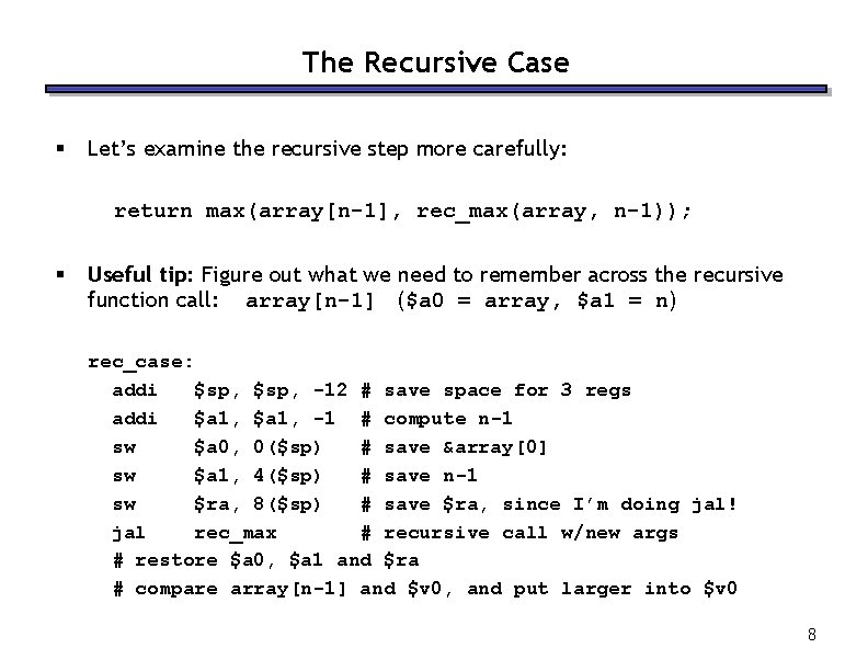 The Recursive Case § Let’s examine the recursive step more carefully: return max(array[n-1], rec_max(array,