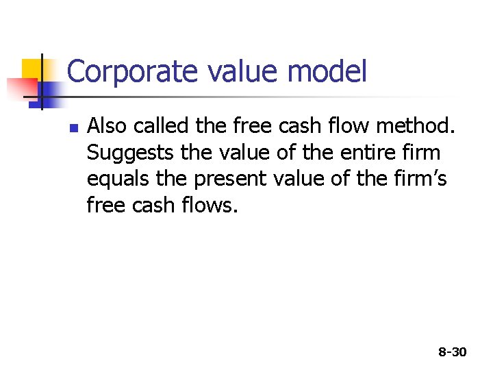 Corporate value model n Also called the free cash flow method. Suggests the value