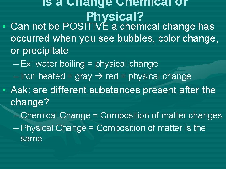 Is a Change Chemical or Physical? • Can not be POSITIVE a chemical change