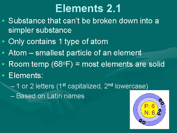 Elements 2. 1 • Substance that can’t be broken down into a simpler substance