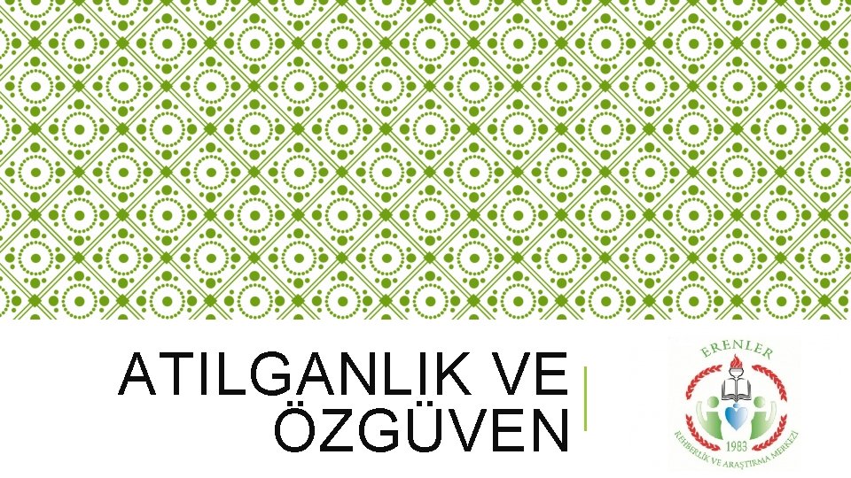 ATILGANLIK VE ÖZGÜVEN 