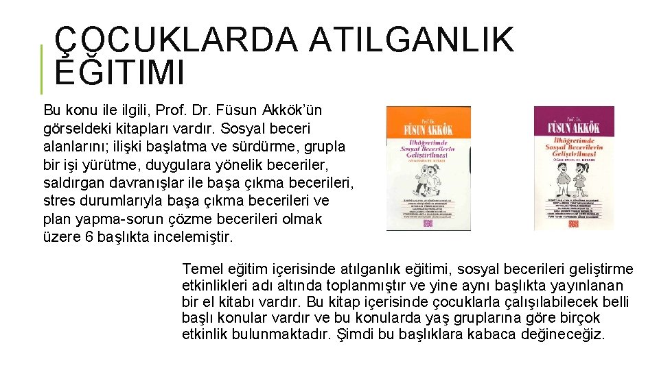 ÇOCUKLARDA ATILGANLIK EĞITIMI Bu konu ile ilgili, Prof. Dr. Füsun Akkök’ün görseldeki kitapları vardır.