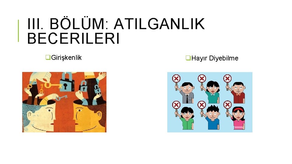 III. BÖLÜM: ATILGANLIK BECERILERI q. Girişkenlik q. Hayır Diyebilme 