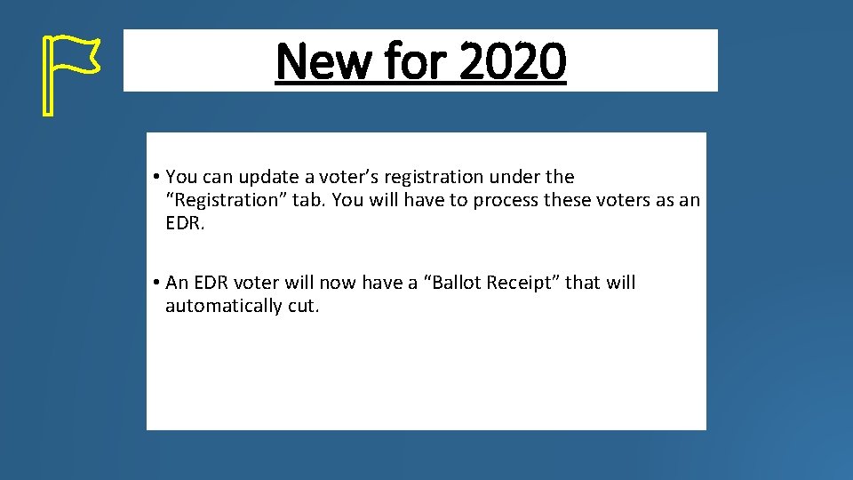 New for 2020 • You can update a voter’s registration under the “Registration” tab.
