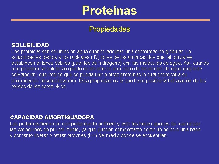 Proteínas Propiedades SOLUBILIDAD Las proteicas son solubles en agua cuando adoptan una conformación globular.