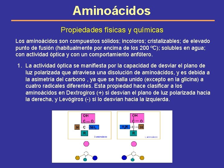 Aminoácidos Propiedades físicas y químicas Los aminoácidos son compuestos sólidos; incoloros; cristalizables; de elevado