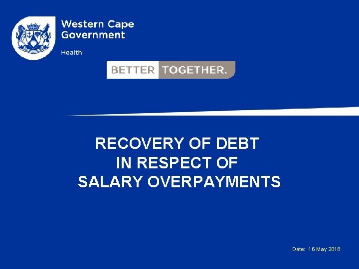 RECOVERY OF DEBT IN RESPECT OF SALARY OVERPAYMENTS Date: 16 May 2018 