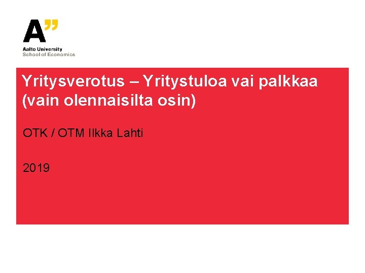 Yritysverotus – Yritystuloa vai palkkaa (vain olennaisilta osin) OTK / OTM Ilkka Lahti 2019