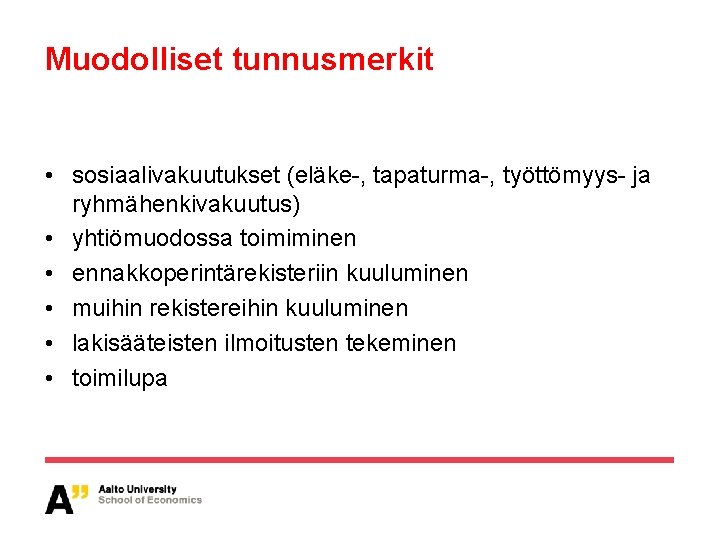 Muodolliset tunnusmerkit • sosiaalivakuutukset (eläke-, tapaturma-, työttömyys- ja ryhmähenkivakuutus) • yhtiömuodossa toimiminen • ennakkoperintärekisteriin