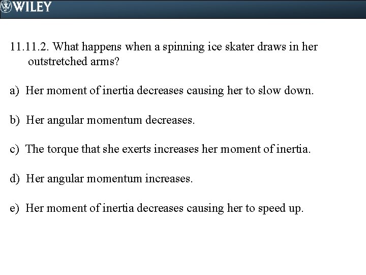 11. 2. What happens when a spinning ice skater draws in her outstretched arms?