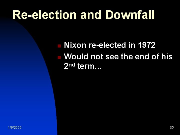 Re-election and Downfall n n 1/9/2022 Nixon re-elected in 1972 Would not see the