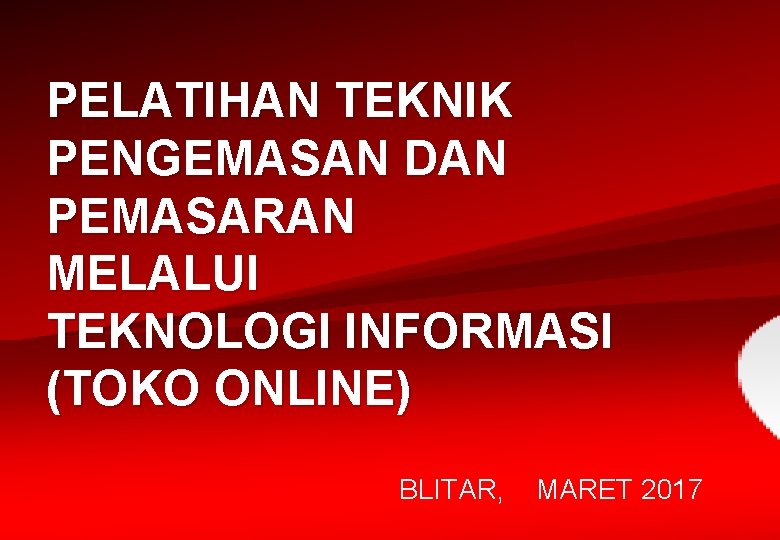 PELATIHAN TEKNIK PENGEMASAN DAN PEMASARAN MELALUI TEKNOLOGI INFORMASI (TOKO ONLINE) BLITAR, MARET 2017 