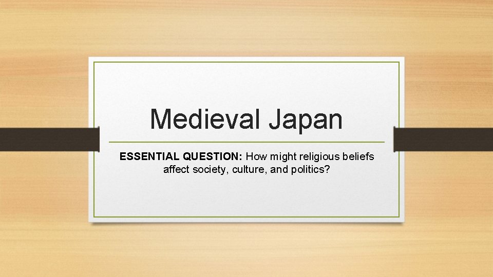 Medieval Japan ESSENTIAL QUESTION: How might religious beliefs affect society, culture, and politics? 