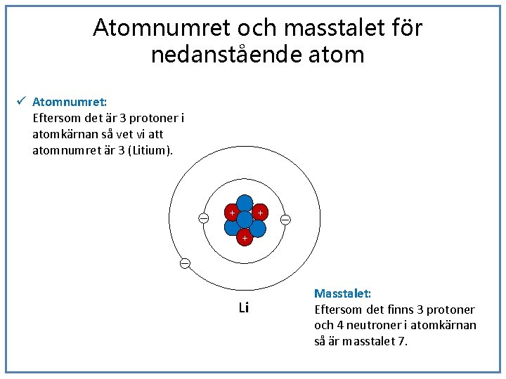 Atomnumret och masstalet för nedanstående atom ü Atomnumret: Eftersom det är 3 protoner i