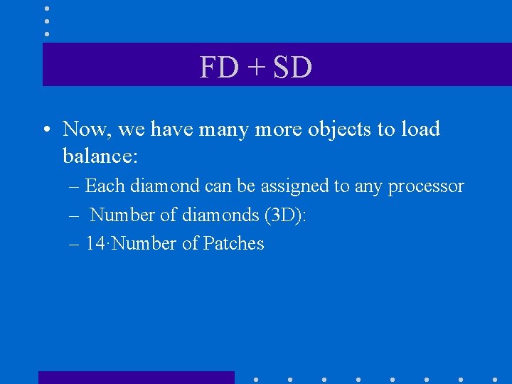 FD + SD • Now, we have many more objects to load balance: – FD + SD • Now, we have many more objects to load balance: –