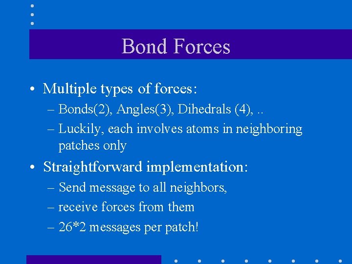 Bond Forces • Multiple types of forces: – Bonds(2), Angles(3), Dihedrals (4), . . Bond Forces • Multiple types of forces: – Bonds(2), Angles(3), Dihedrals (4), . .